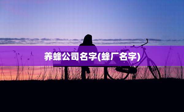 养蜂公司名字(蜂厂名字)