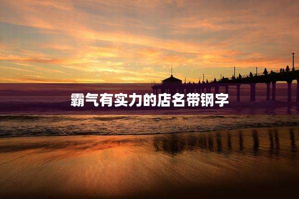 霸气有实力的店名带钢字