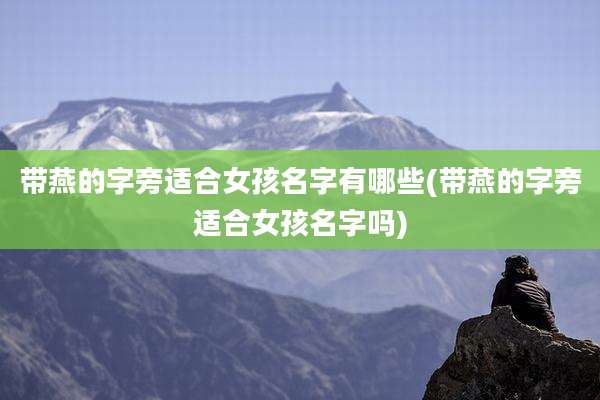 带燕的字旁适合女孩名字有哪些(带燕的字旁适合女孩名字吗)