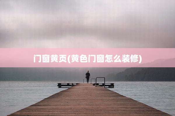 门窗黄页(黄色门窗怎么装修)