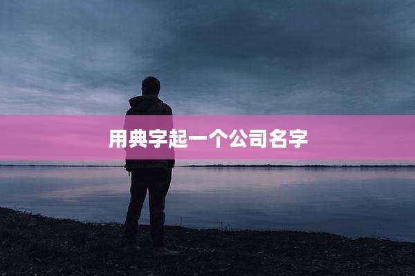 用典字起一个公司名字