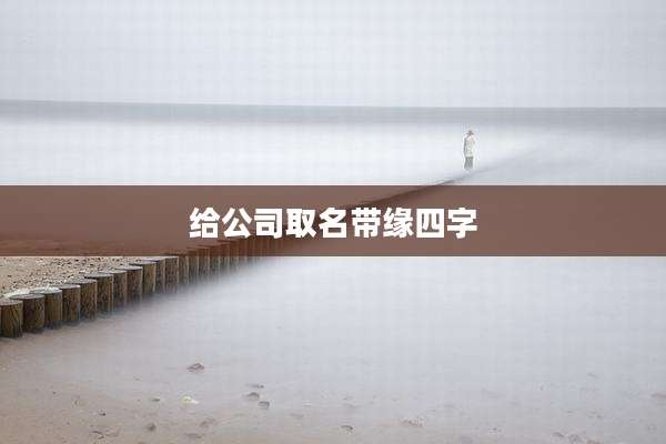 给公司取名带缘四字