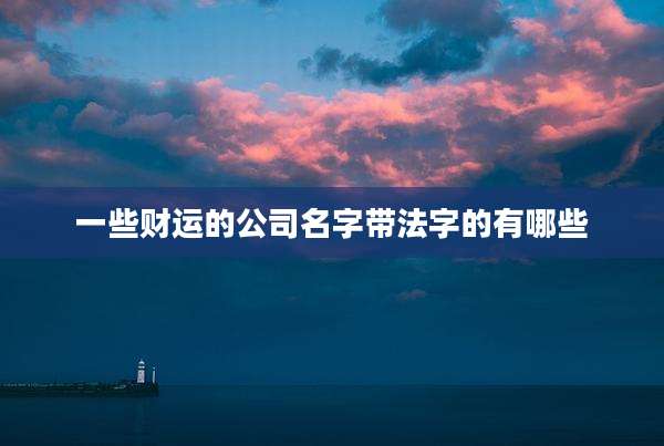 一些财运的公司名字带法字的有哪些