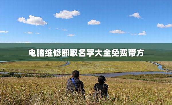 电脑维修部取名字大全免费带方