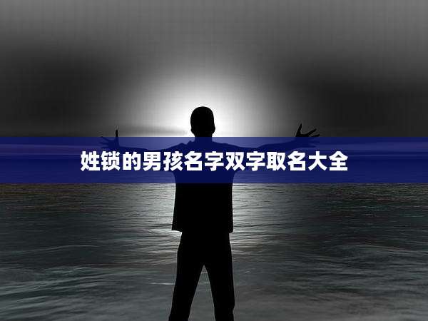 姓锁的男孩名字双字取名大全