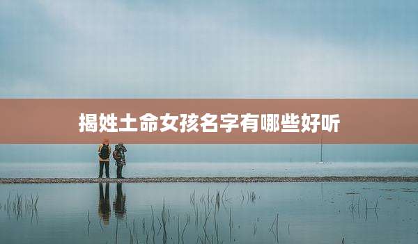 揭姓土命女孩名字有哪些好听