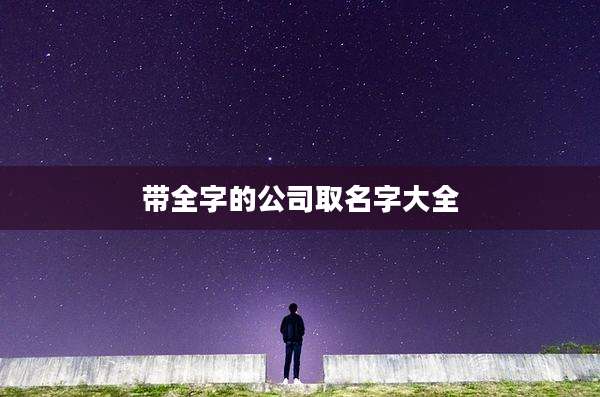 带全字的公司取名字大全