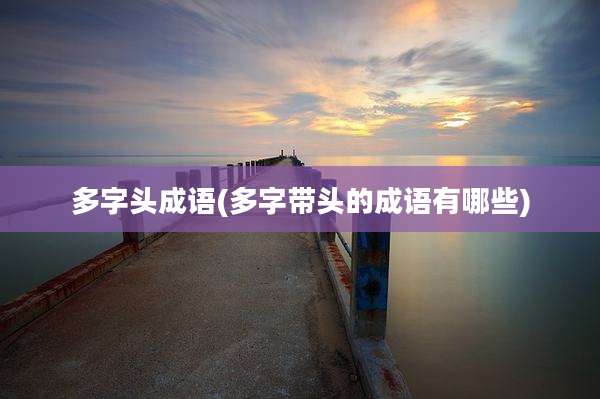 多字头成语(多字带头的成语有哪些)