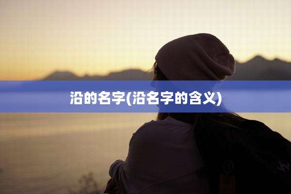 沿的名字(沿名字的含义)