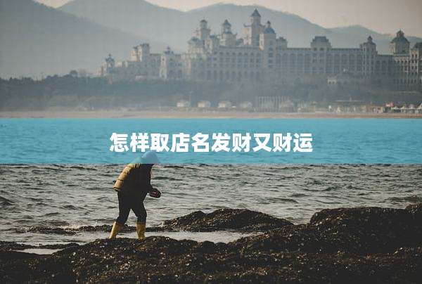怎样取店名发财又财运