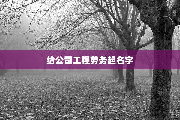 给公司工程劳务起名字