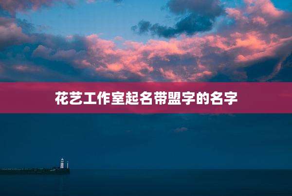 花艺工作室起名带盟字的名字