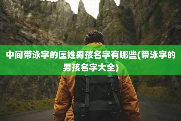 中间带泳字的匡姓男孩名字有哪些(带泳字的男孩名字大全)