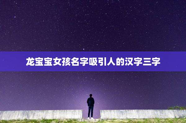 龙宝宝女孩名字吸引人的汉字三字