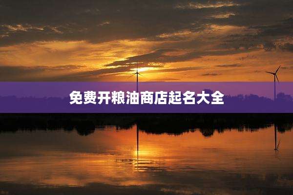 免费开粮油商店起名大全