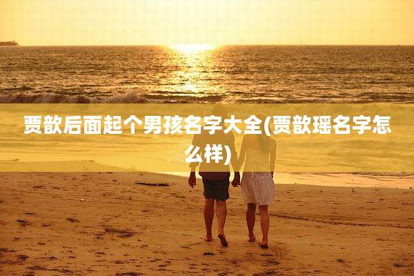 贾歆后面起个男孩名字大全(贾歆瑶名字怎么样)