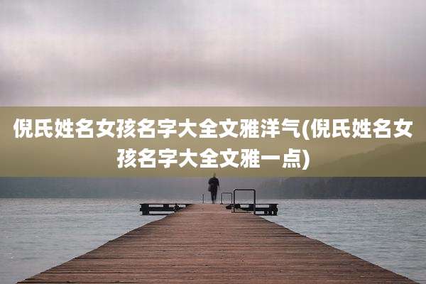 倪氏姓名女孩名字大全文雅洋气(倪氏姓名女孩名字大全文雅一点)