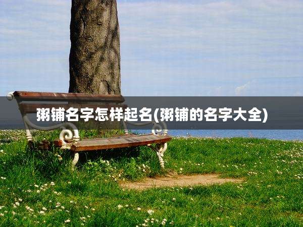 粥铺名字怎样起名(粥铺的名字大全)