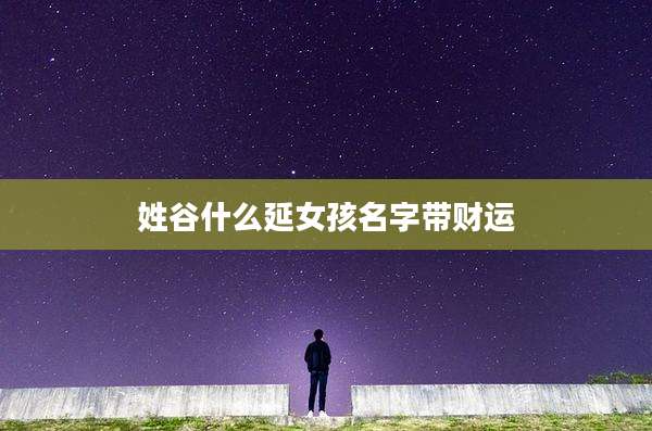 姓谷什么延女孩名字带财运