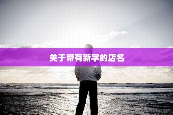 关于带有新字的店名