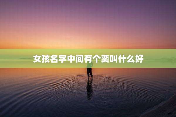 女孩名字中间有个奕叫什么好