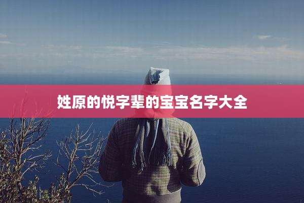 姓原的悦字辈的宝宝名字大全