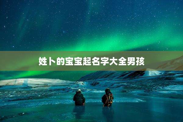 姓卜的宝宝起名字大全男孩