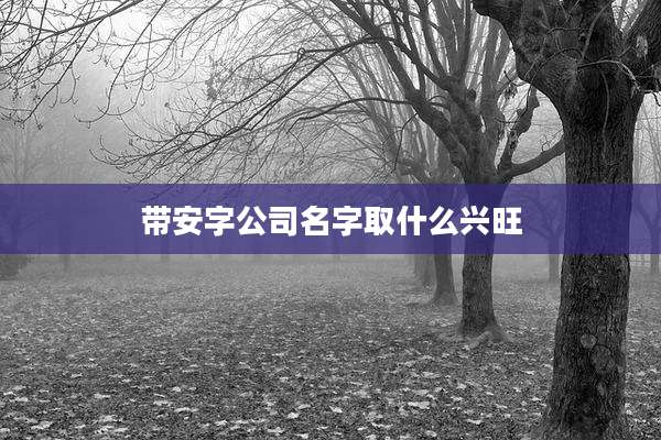 带安字公司名字取什么兴旺