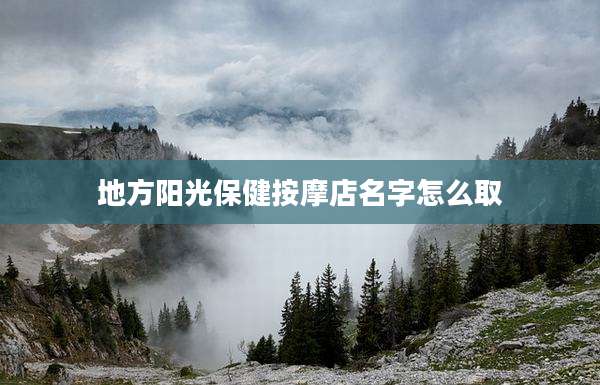 地方阳光保健按摩店名字怎么取