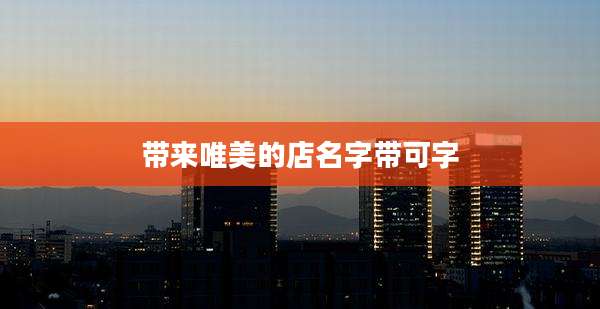 带来唯美的店名字带可字
