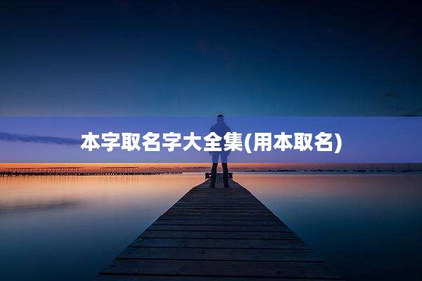 本字取名字大全集(用本取名)