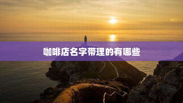 咖啡店名字带理的有哪些
