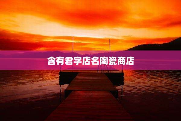含有君字店名陶瓷商店