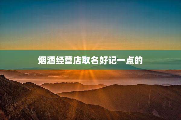 烟酒经营店取名好记一点的