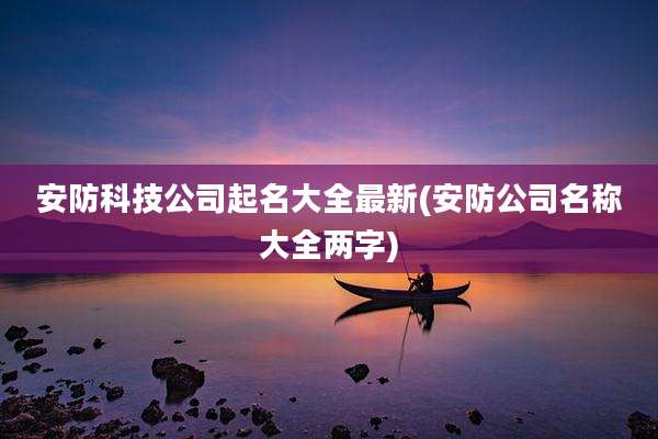 安防科技公司起名大全最新(安防公司名称大全两字)
