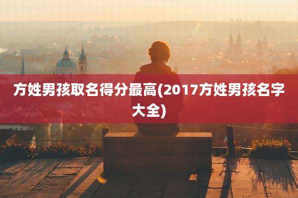 方姓男孩取名得分最高(2017方姓男孩名字大全)