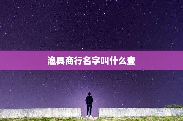 渔具商行名字叫什么壹