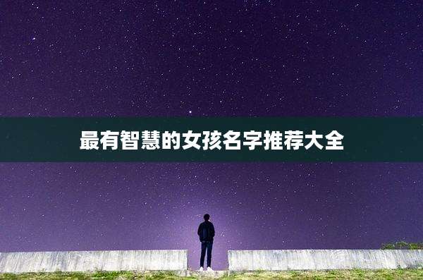 最有智慧的女孩名字推荐大全