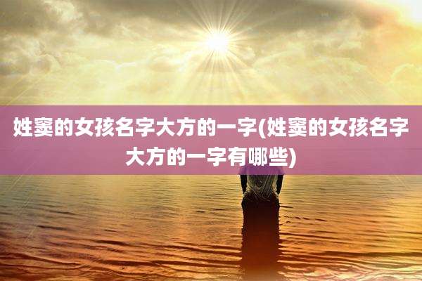 姓窦的女孩名字大方的一字(姓窦的女孩名字大方的一字有哪些)