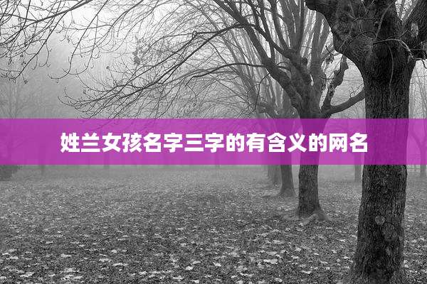 姓兰女孩名字三字的有含义的网名