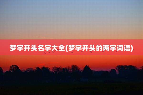 梦字开头名字大全(梦字开头的两字词语)