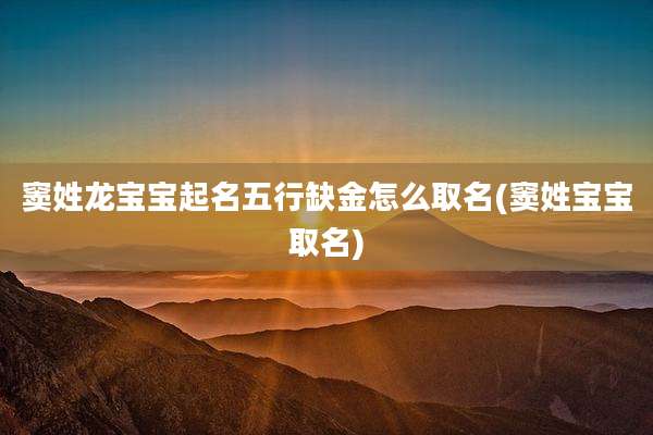 窦姓龙宝宝起名五行缺金怎么取名(窦姓宝宝取名)