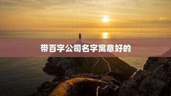 带百字公司名字寓意好的