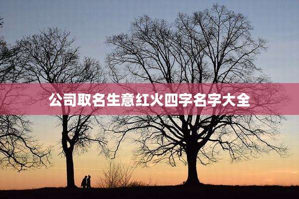 公司取名生意红火四字名字大全
