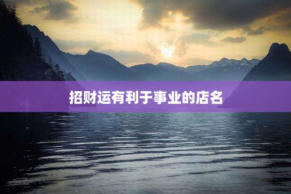 招财运有利于事业的店名