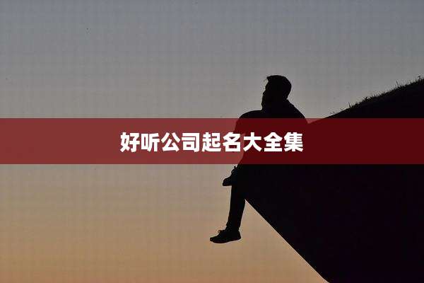 好听公司起名大全集