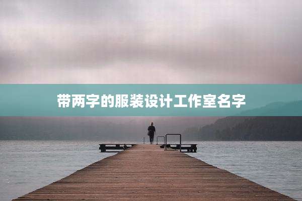 带两字的服装设计工作室名字
