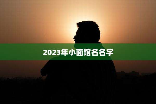 2023年小面馆名名字