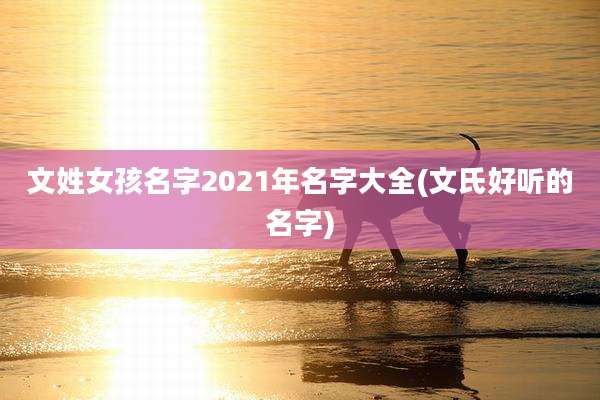文姓女孩名字2021年名字大全(文氏好听的名字)