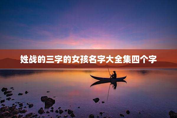 姓战的三字的女孩名字大全集四个字